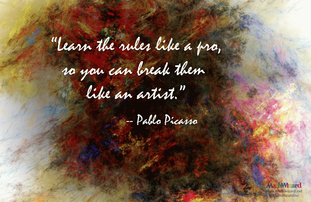 Favorite Educational Quotes by Pablo Picasso "Learn the rules like a pro, so you can break them like an artist."